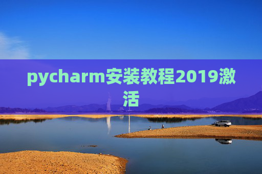 pycharm安装教程2019激活 pycharm安装教程2019激活